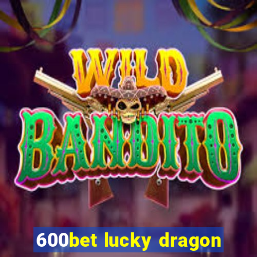 600bet lucky dragon